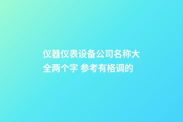 仪器仪表设备公司名称大全两个字 参考有格调的-第1张-公司起名-玄机派
